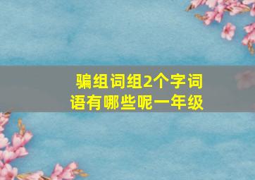 骗组词组2个字词语有哪些呢一年级