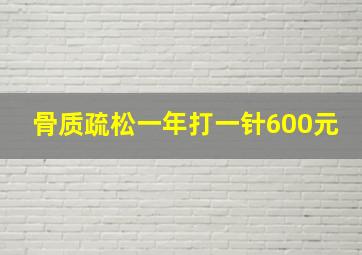 骨质疏松一年打一针600元