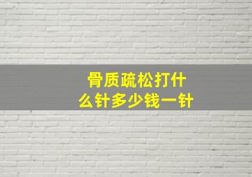 骨质疏松打什么针多少钱一针