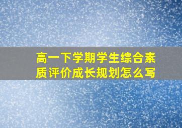 高一下学期学生综合素质评价成长规划怎么写