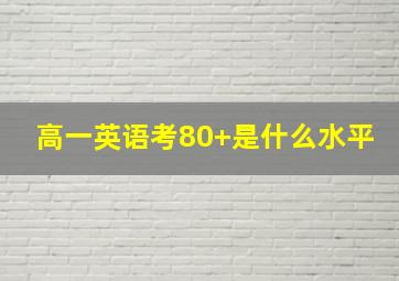 高一英语考80+是什么水平