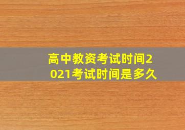 高中教资考试时间2021考试时间是多久