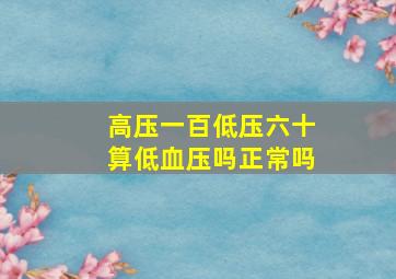 高压一百低压六十算低血压吗正常吗