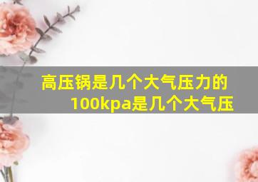 高压锅是几个大气压力的100kpa是几个大气压