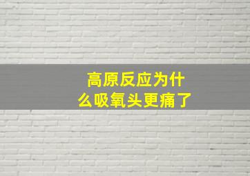 高原反应为什么吸氧头更痛了