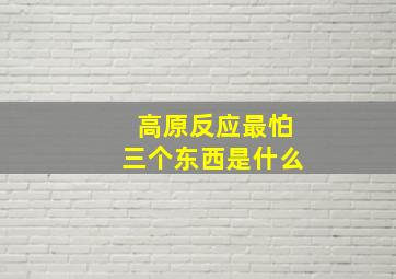 高原反应最怕三个东西是什么