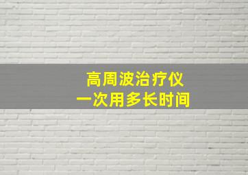 高周波治疗仪一次用多长时间