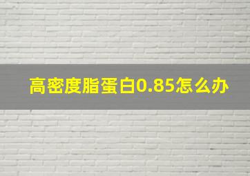 高密度脂蛋白0.85怎么办