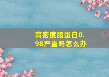 高密度脂蛋白0.98严重吗怎么办