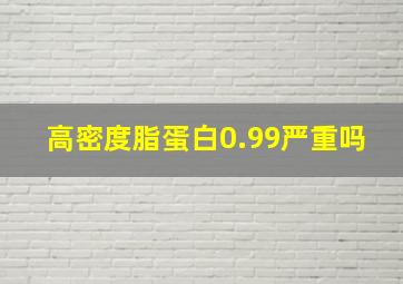 高密度脂蛋白0.99严重吗