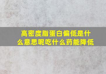 高密度脂蛋白偏低是什么意思呢吃什么药能降低