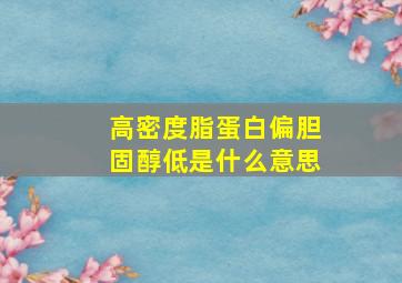 高密度脂蛋白偏胆固醇低是什么意思