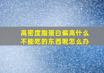 高密度脂蛋白偏高什么不能吃的东西呢怎么办