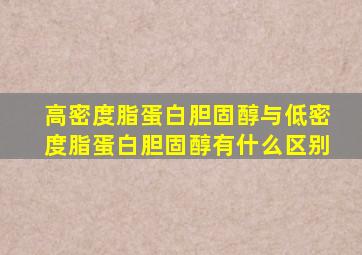 高密度脂蛋白胆固醇与低密度脂蛋白胆固醇有什么区别