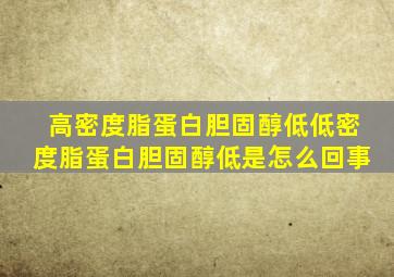 高密度脂蛋白胆固醇低低密度脂蛋白胆固醇低是怎么回事