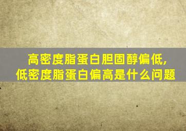 高密度脂蛋白胆固醇偏低,低密度脂蛋白偏高是什么问题