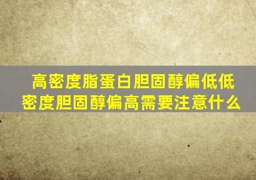 高密度脂蛋白胆固醇偏低低密度胆固醇偏高需要注意什么