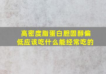 高密度脂蛋白胆固醇偏低应该吃什么能经常吃的