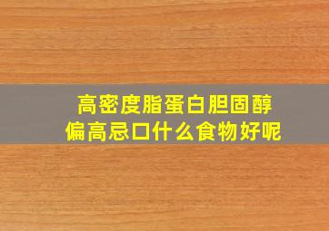 高密度脂蛋白胆固醇偏高忌口什么食物好呢