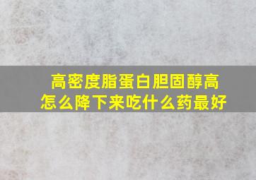 高密度脂蛋白胆固醇高怎么降下来吃什么药最好