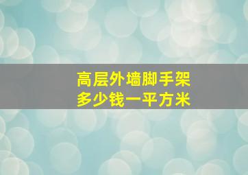 高层外墙脚手架多少钱一平方米