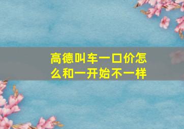 高德叫车一口价怎么和一开始不一样