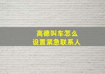 高德叫车怎么设置紧急联系人