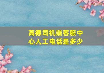 高德司机端客服中心人工电话是多少