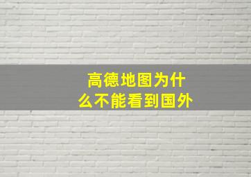 高德地图为什么不能看到国外