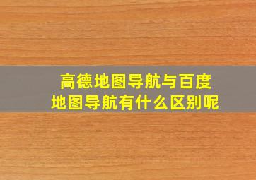 高德地图导航与百度地图导航有什么区别呢