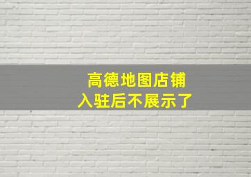 高德地图店铺入驻后不展示了