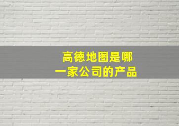 高德地图是哪一家公司的产品