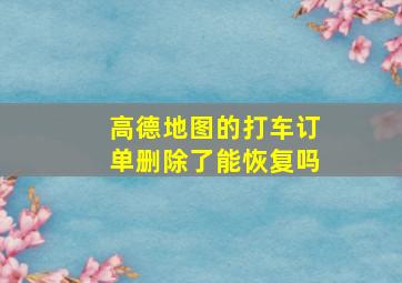 高德地图的打车订单删除了能恢复吗