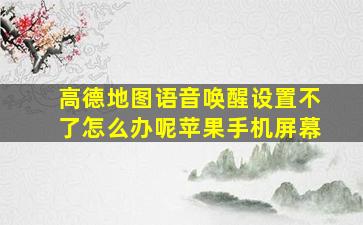 高德地图语音唤醒设置不了怎么办呢苹果手机屏幕