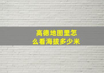 高德地图里怎么看海拔多少米