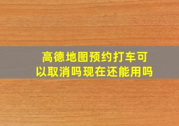 高德地图预约打车可以取消吗现在还能用吗