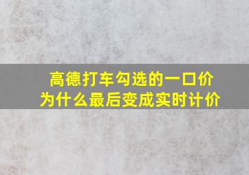 高德打车勾选的一口价为什么最后变成实时计价