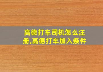 高德打车司机怎么注册,高德打车加入条件