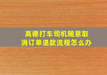 高德打车司机随意取消订单退款流程怎么办