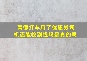 高德打车用了优惠券司机还能收到钱吗是真的吗