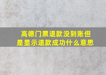 高德门票退款没到账但是显示退款成功什么意思