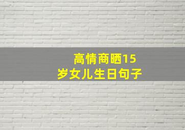 高情商晒15岁女儿生日句子