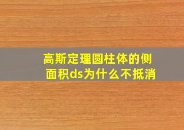 高斯定理圆柱体的侧面积ds为什么不抵消