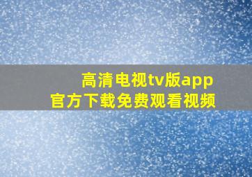 高清电视tv版app官方下载免费观看视频