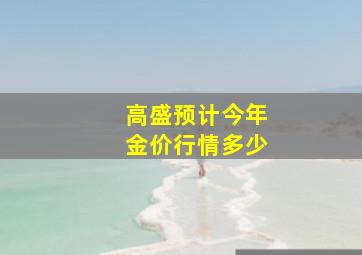 高盛预计今年金价行情多少