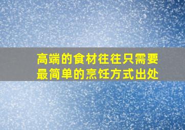 高端的食材往往只需要最简单的烹饪方式出处