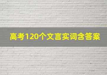 高考120个文言实词含答案