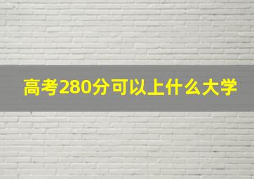 高考280分可以上什么大学