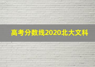 高考分数线2020北大文科