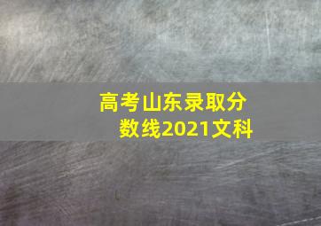 高考山东录取分数线2021文科